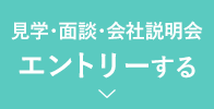 エントリー(ENTRY)-見学・面談・会社説明会