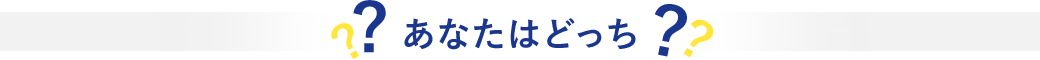 あなたはどっち?