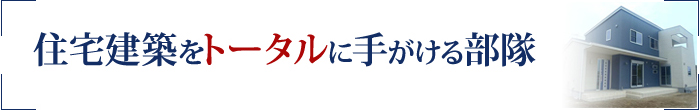 住宅建築をトータルに手がける部隊